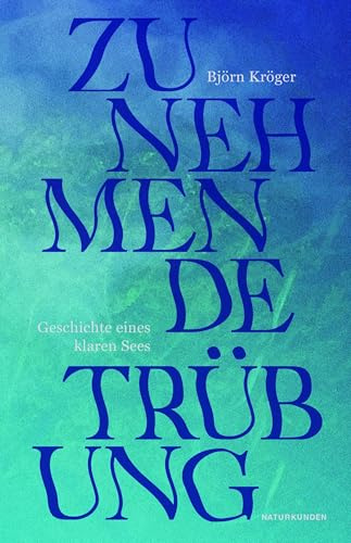 Zunehmende Trübung: Geschichte eines klaren Sees (Naturkunden)