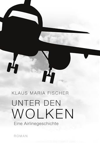 Unter den Wolken: eine Airlinegeschichte