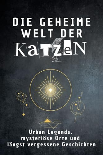 Die geheime Welt der Katzen: Urban Legends, mysteriöse Orte und längst vergessene Geschichten. Geschenk für Fans von Grusel und Mystery, Halloween, True Crime
