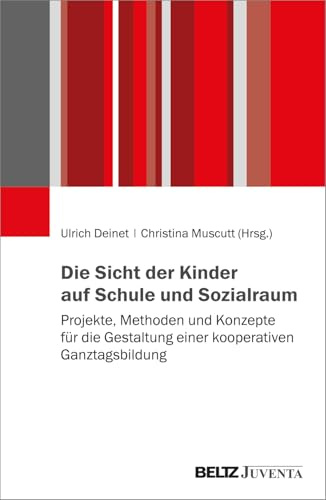 Die Sicht der Kinder auf Schule und Sozialraum: Projekte, Methoden und Konzepte für die Gestaltung einer kooperativen Ganztagsbildung