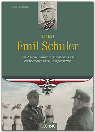 Oberst Emil Schuler: Vom Ritterkreuzträger zum Gauhauptmann der Oberbayerischen Gebirgsschützen