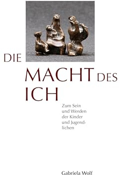 Die Macht des ICH: Zum Sein und Werden der Kinder und Jugendlichen