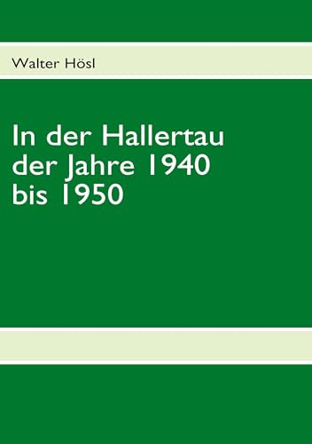 In der Hallertau der Jahre 1940 bis 1950: Mein Werdegang vom Kleinkind zum Schulbuben im Heimatdorf Lindkirchen bei Mainburg/Hallertau / Wie meine ... und die Nachkriegszeit gemeistert haben