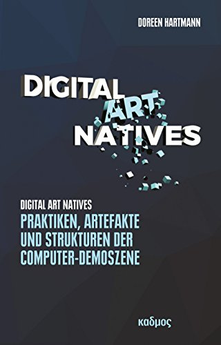 Digital Art Natives: Praktiken, Artefakte und Strukturen der Computer-Demoszene (Kaleidogramme)