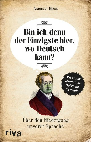 Bin ich denn der Einzigste hier, wo Deutsch kann?: über den Niedergang unserer Sprache