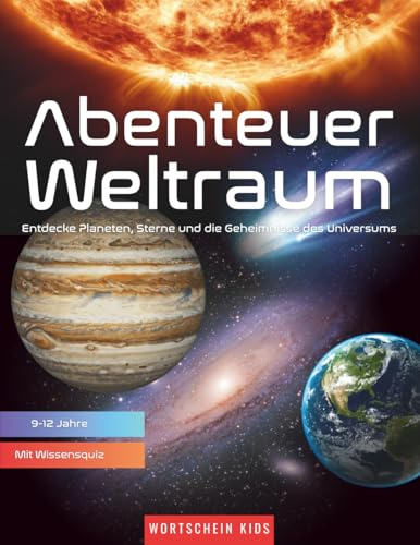 Abenteuer Weltraum: Entdecke Planeten, Sterne und die Geheimnisse des Universums - Für Kinder von 9-12 Jahren