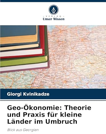 Geo-Ökonomie: Theorie und Praxis für kleine Länder im Umbruch: Blick aus Georgien