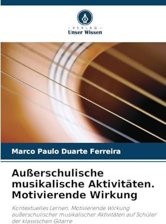 Außerschulische musikalische Aktivitäten. Motivierende Wirkung: Kontextuelles Lernen. Motivierende Wirkung außerschulischer musikalischer Aktivitäten auf Schüler der klassischen Gitarre