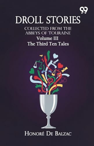 Droll Stories: Collected From The Abbeys Of Touraine Volume III The Third Ten Tales