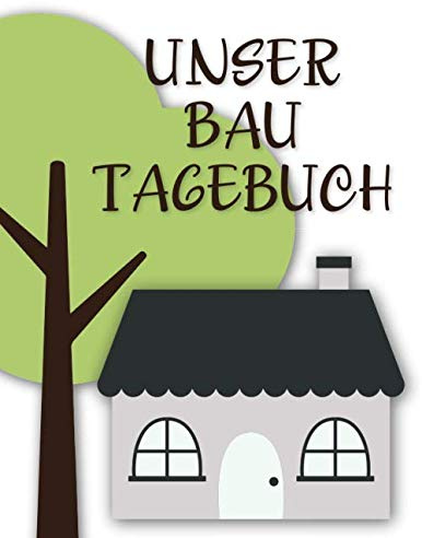 Bautagebuch: Ein Tagebuch zum Haus bauen, umbauen oder renovieren | Album für schöne Erinnerungen zum ausfüllen und Fotos einkleben | Bautagebuch | ... | Bauprojekt | Baukontrolle | Notizbuch