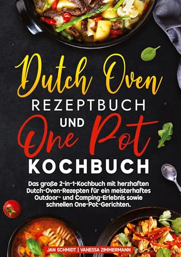 Dutch Oven Rezeptbuch und One Pot Kochbuch: Das große 2-in-1-Kochbuch mit herzhaften Dutch-Oven-Rezepten für ein meisterhaftes Outdoor- und Camping-Erlebnis sowie schnellen One-Pot-Gerichten.