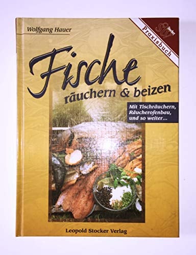 Fische räuchern und beizen. Praxisbuch: Mit Tischräuchern und Räucherofenbau