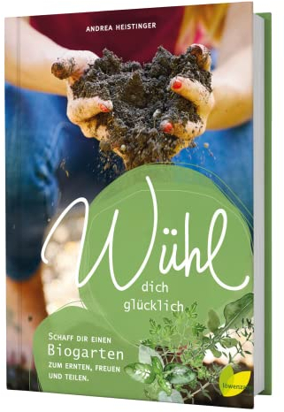 Wühl dich glücklich: Schaff dir einen Biogarten zum Ernten, Freuen und Teilen. Wie du ganz einfach ein Beet anlegen und Gemüse, Salat, Kräuter, Obst ... Gießen, Mischkultur, Obstbaumschnitt uvm.