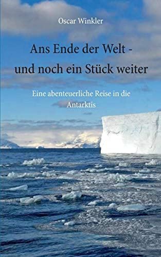Ans Ende der Welt - und noch ein Stück weiter: Eine abenteuerliche Reise in die Antarktis