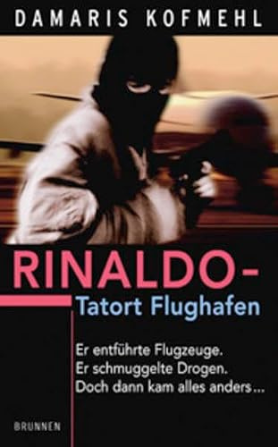 Rinaldo - Tatort Flughafen: Er entführte Flugzeuge. Er schmuggelte Drogen. Doch dann kam alles anders ...