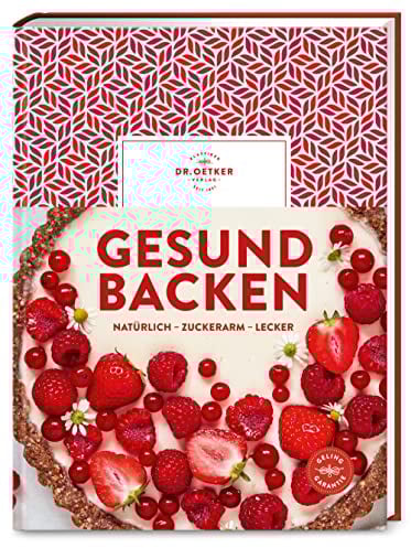 Gesund backen: Natürlich – zuckerarm – lecker. Über 90 Rezepte für Genuss ohne Reue: Gebäck ohne raffinierten Zucker, vegan, mit Vollkorn, laktose- und glutenfrei