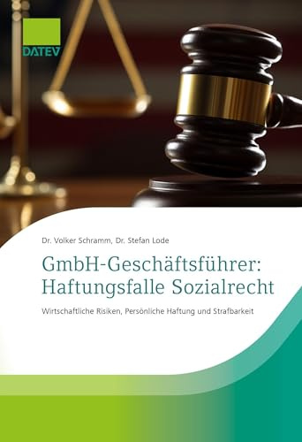 GmbH-Geschäftsführer: Haftungsfalle Sozialrecht: Wirtschaftliche Risiken, Persönliche Haftung und Strafbarkeit