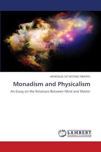 Monadism and Physicalism: An Essay on the Relations Between Mind and Matter