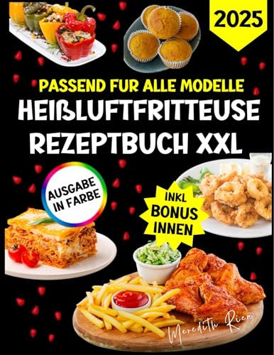 Heißluftfritteuse Rezeptbuch : Geschmack ohne Verzicht – Abnehmen durch Genuss, ohne Diät! Für Anfänger und Profis, alle mit schönen Farbfotos, inklusive Tipps und Tricks.
