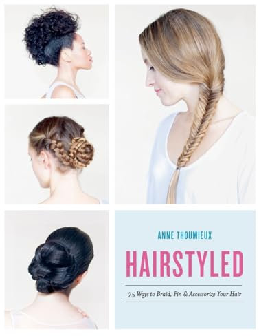Hairstyled: 75 Ways to Braid, Pin & Accessorize Your Hair
