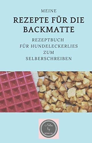 Meine Rezepte für die Backmatte: Rezeptbuch für Hundeleckerlies zum Selberschreiben