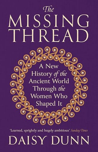 The Missing Thread: A New History of the Ancient World Through the Women Who Shaped It