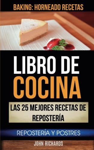 Libro De Cocina: Las 25 mejores recetas de repostería: Repostería y Postres (Baking: Horneado Recetas)