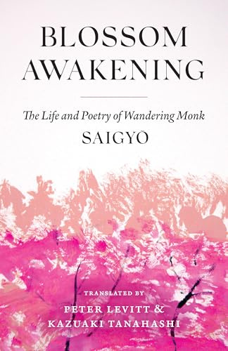 Blossom Awakening: The Life and Poetry of Wandering Monk Saigyo