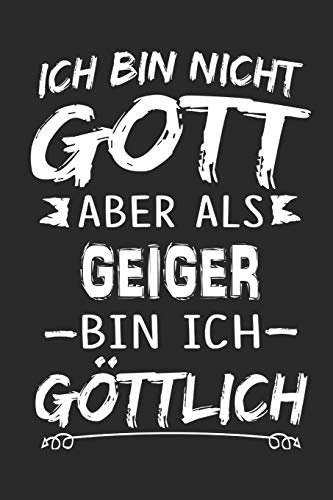 Ich bin nicht Gott aber als Geiger bin ich göttlich: Notizbuch mit 110 linierten Seiten, Nutzung auch als Dekoration in Form eines Schild bzw. Poster möglich
