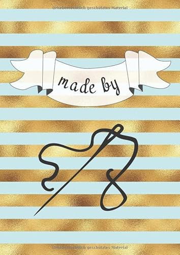 Made by... - Mein NähOrganizer für handmade Kleidung und Accessoires: Mein Nähtagebuch - Nähplaner - Auftragsplaner für Nähprojekte mit vorgefertigten ... [für den privaten & gewerblichen Einsatz]