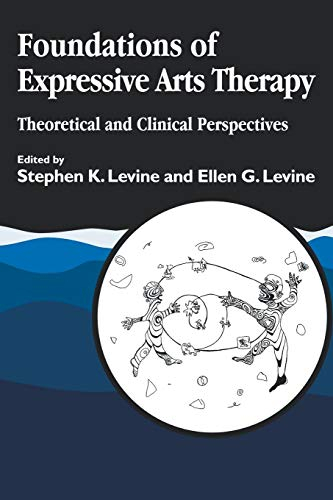 Foundations of Expressive Arts Therapy: Theoretical and Clinical Perspectives