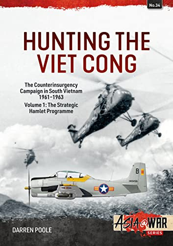 Hunting the Viet Cong Volume 1: The Counterinsurgency Campaign in South Vietnam, 1961-1963. The Strategic Hamlet Programme: 34 (Asia@War)