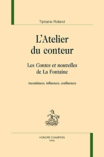 L'Atelier du conteur. Les Contes et nouvelles de La Fontaine. Ascendances, influences, confluences.
