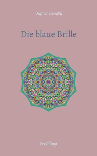 Die blaue Brille, eine zauber-hafte Brille: Erzählung, Freundschaft, Liebe und Sinnhaftigkeit, Auseinandersetzung mit der eigenen Unsicherheit, Selbstzweifeln, für Leser von 8-108 Jahre