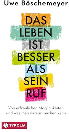 Das Leben ist besser als sein Ruf: Von erfreulichen Möglichkeiten und was man daraus machen kann