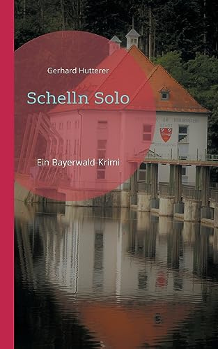 Schelln Solo: Ein Bayerwald-Krimi