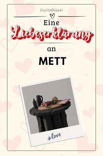 Eine Liebeserklärung an Mett - Die große Hommage - das perfekte Geschenk für Weihnachten und Geburtstag und jeden Anlass