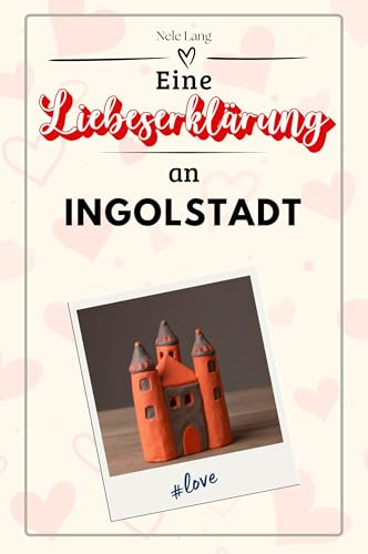 Eine Liebeserklärung an Ingolstadt - Die große Hommage - das perfekte Geschenk für Weihnachten und Geburtstag und jeden Anlass