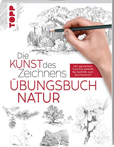 Die Kunst des Zeichnens - Natur Übungsbuch: Mit gezieltem Training Schritt für Schritt zum Zeichenprofi
