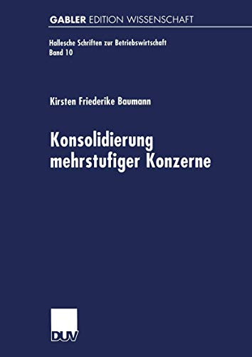 Konsolidierung Mehrstufiger Konzerne: Diss. Mit e. Geleitw. v. Michael Ebeling (Hallesche Schriften zur Betriebswirtschaft, 10, Band 10)