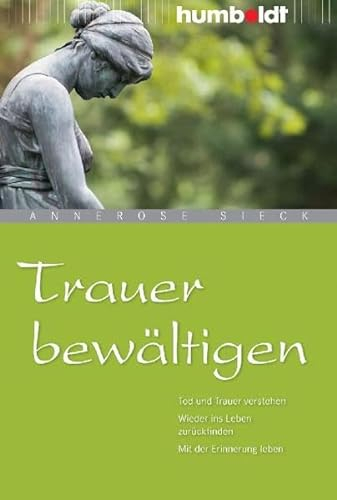 Trauer bewältigen: Tod und Trauer verstehen. Wieder ins Leben zurückfinden. Mit der Erinnerung leben (humboldt - Psychologie & Lebensgestaltung)