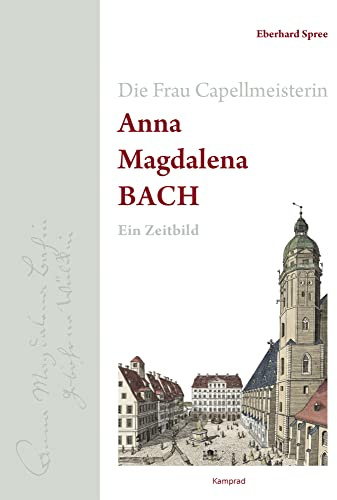 Die Frau Capellmeisterin Anna Magdalena Bach: Ein Zeitbild