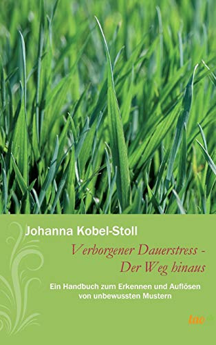 Verborgener Dauerstress - Der Weg hinaus: Ein Handbuch zur Erkennung und Auflösung unbewusster Muster