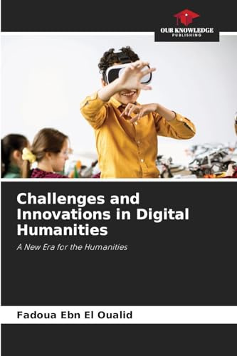 Challenges and Innovations in Digital Humanities: A New Era for the Humanities