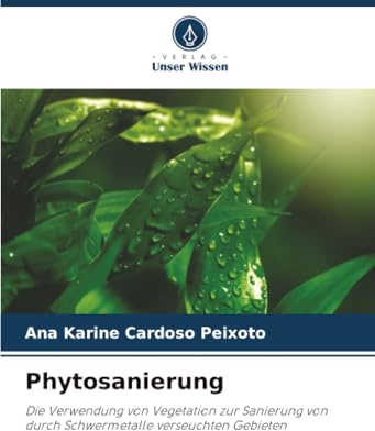 Phytosanierung: Die Verwendung von Vegetation zur Sanierung von durch Schwermetalle verseuchten Gebieten