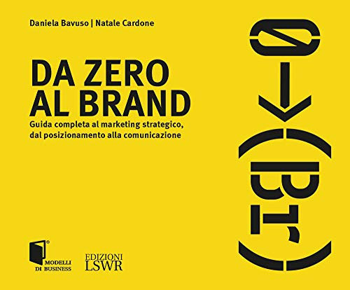 Da zero al brand. Guida completa al marketing strategico dal posizionamento alla comunicazione