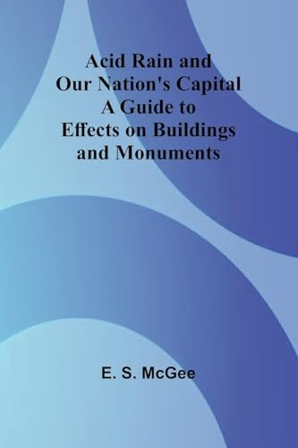Acid Rain and Our Nation's Capital: A Guide to Effects on Buildings and Monuments