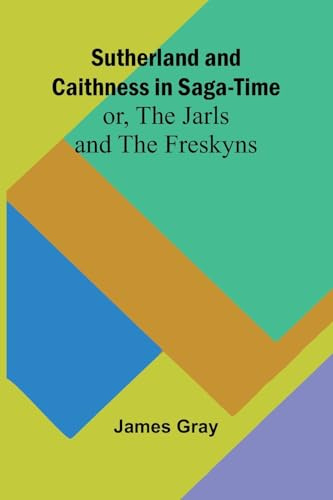 Sutherland and Caithness in Saga-Time; or, The Jarls and The Freskyns