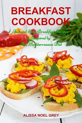 Breakfast Cookbook: Fast and Easy Breakfast Recipes Inspired by The Mediterranean Diet (Free Gift): Breakfast, Lunch and Dinner for Busy People on a Budget (Healthy Eating Made Easy Book 1)