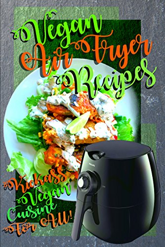 Airfryer Vegan Recipes: Delicious Vegan Recipes To Cook In Your Airfryer, A Vegan Airfryer Cookbook To Impress All With Recipes For All Through The Day. ... Snacks And Desserts! (English Edition)